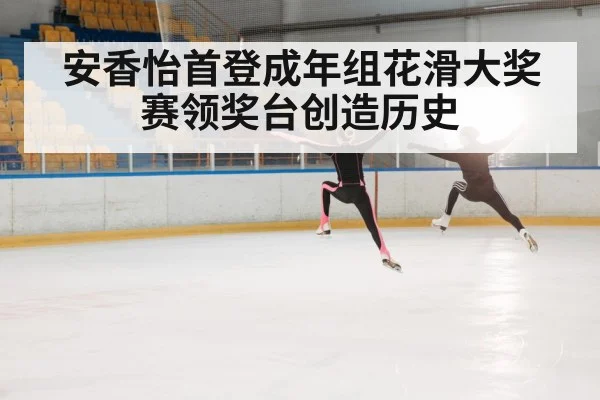 安香怡首登成年组花滑大奖赛领奖台创造历史
