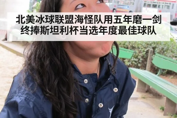 北美冰球联盟海怪队用五年磨一剑终捧斯坦利杯当选年度最佳球队