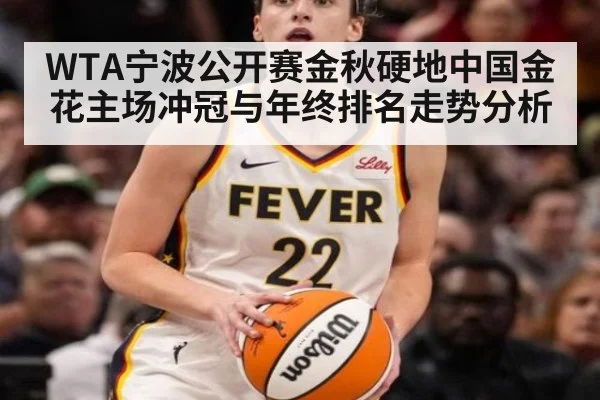 WTA宁波公开赛金秋硬地中国金花主场冲冠与年终排名走势分析